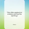 Aesop quote: “Men often applaud an imitation and hiss…”- at QuotesQuotesQuotes.com