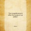 Aesop quote: “Our insignificance is often the cause of…”- at QuotesQuotesQuotes.com