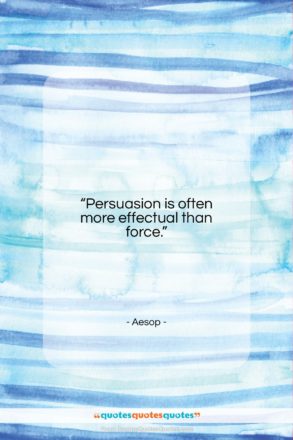 Aesop quote: “Persuasion is often more effectual than force…”- at QuotesQuotesQuotes.com