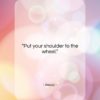 Aesop quote: “Put your shoulder to the wheel….”- at QuotesQuotesQuotes.com