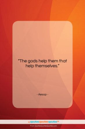 Aesop quote: “The gods help them that help themselves….”- at QuotesQuotesQuotes.com