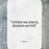 Aesop quote: “United we stand, divided we fall.”- at QuotesQuotesQuotes.com