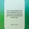 Agatha Christie quote: “An archaeologist is the best husband a…”- at QuotesQuotesQuotes.com