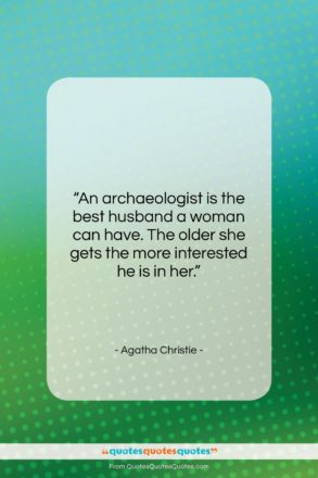 Agatha Christie quote: “An archaeologist is the best husband a…”- at QuotesQuotesQuotes.com