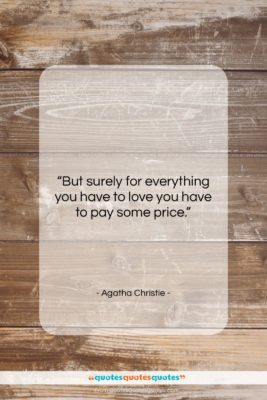 Agatha Christie quote: “But surely for everything you have to…”- at QuotesQuotesQuotes.com