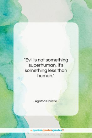 Agatha Christie quote: “Evil is not something superhuman, it’s something…”- at QuotesQuotesQuotes.com