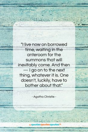 Agatha Christie quote: “I live now on borrowed time, waiting…”- at QuotesQuotesQuotes.com