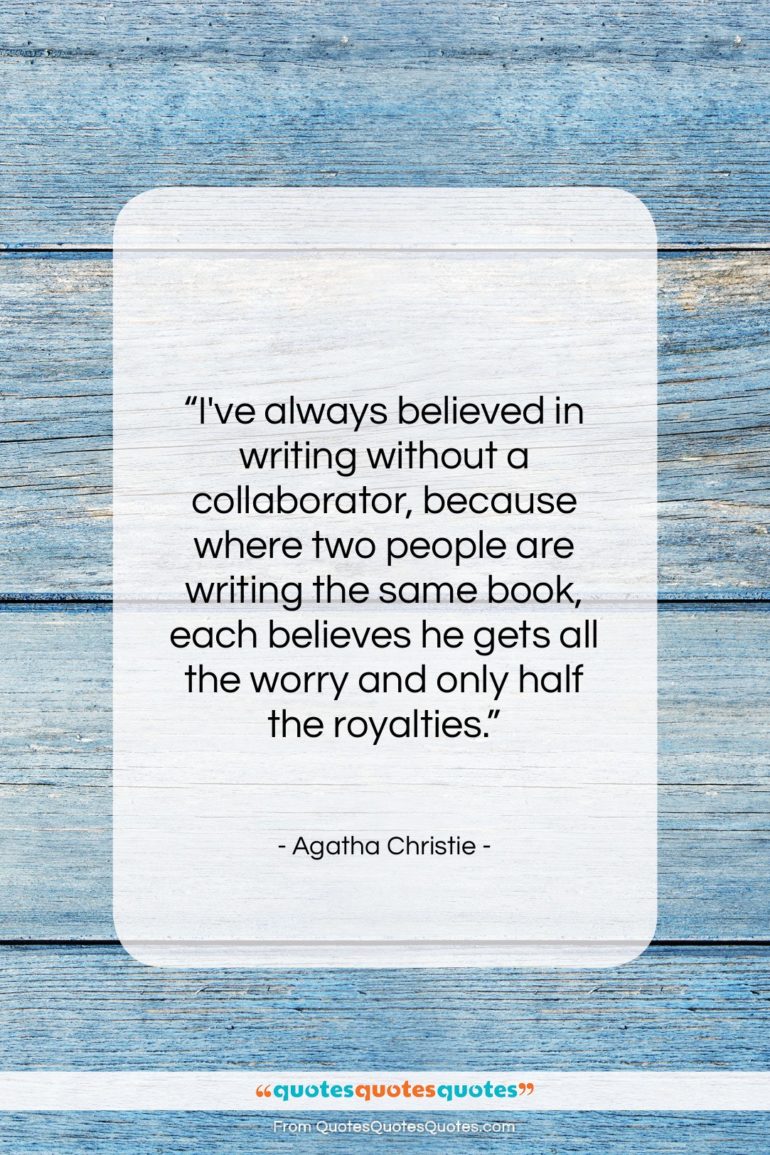 Agatha Christie quote: “I’ve always believed in writing without a…”- at QuotesQuotesQuotes.com