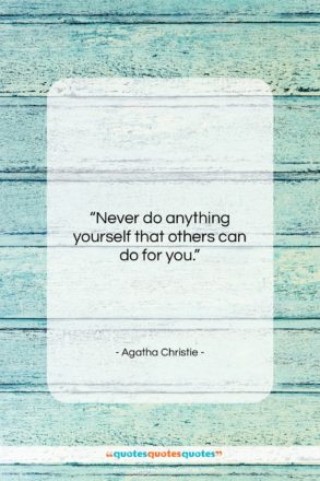 Agatha Christie quote: “Never do anything yourself that others can…”- at QuotesQuotesQuotes.com