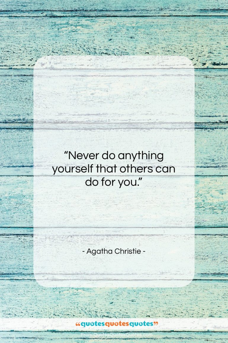 Agatha Christie quote: “Never do anything yourself that others can…”- at QuotesQuotesQuotes.com