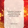 Agatha Christie quote: “One doesn’t recognize the really important moments…”- at QuotesQuotesQuotes.com