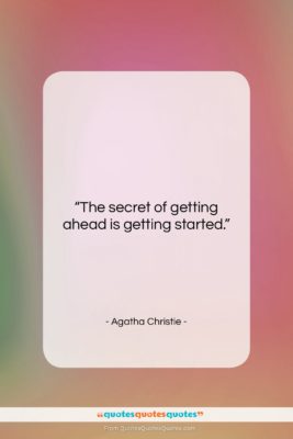 Agatha Christie quote: “The secret of getting ahead is getting…”- at QuotesQuotesQuotes.com