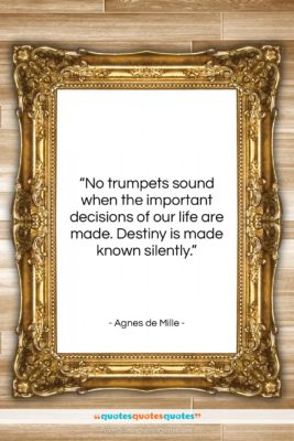 Agnes de Mille quote: “No trumpets sound when the important decisions…”- at QuotesQuotesQuotes.com