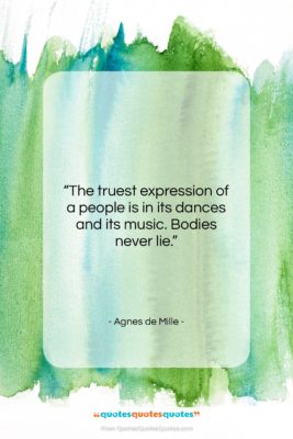 Agnes de Mille quote: “The truest expression of a people is…”- at QuotesQuotesQuotes.com