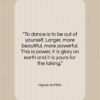 Agnes de Mille quote: “To dance is to be out of…”- at QuotesQuotesQuotes.com