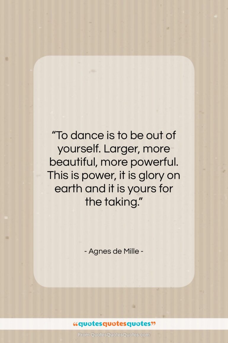Agnes de Mille quote: “To dance is to be out of…”- at QuotesQuotesQuotes.com