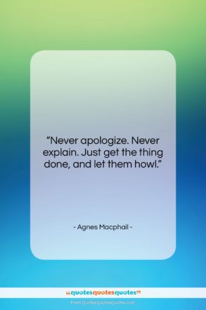 Agnes Macphail quote: “Never apologize. Never explain. Just get the…”- at QuotesQuotesQuotes.com