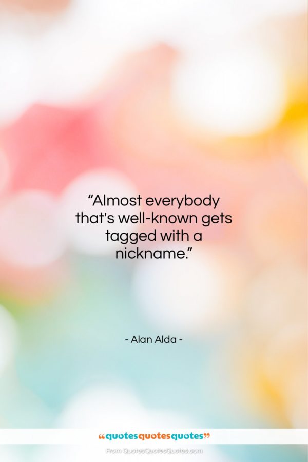 Alan Alda quote: “Almost everybody that’s well-known gets tagged with…”- at QuotesQuotesQuotes.com