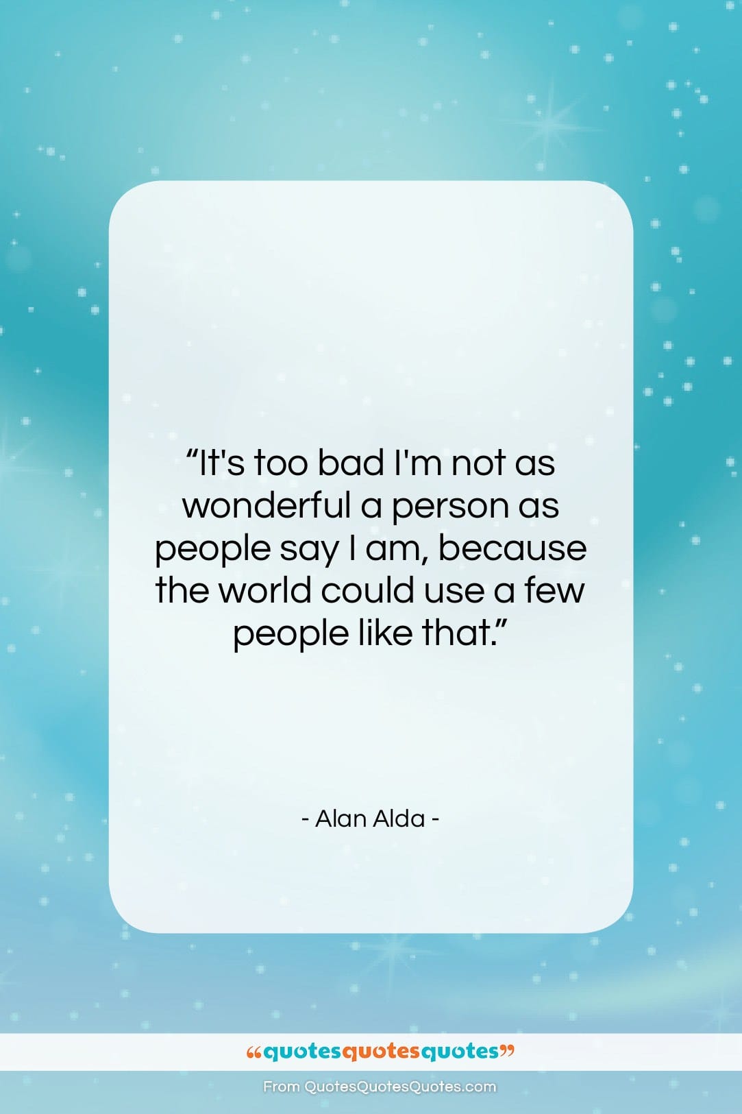Alan Alda quote: “It’s too bad I’m not as wonderful…”- at QuotesQuotesQuotes.com