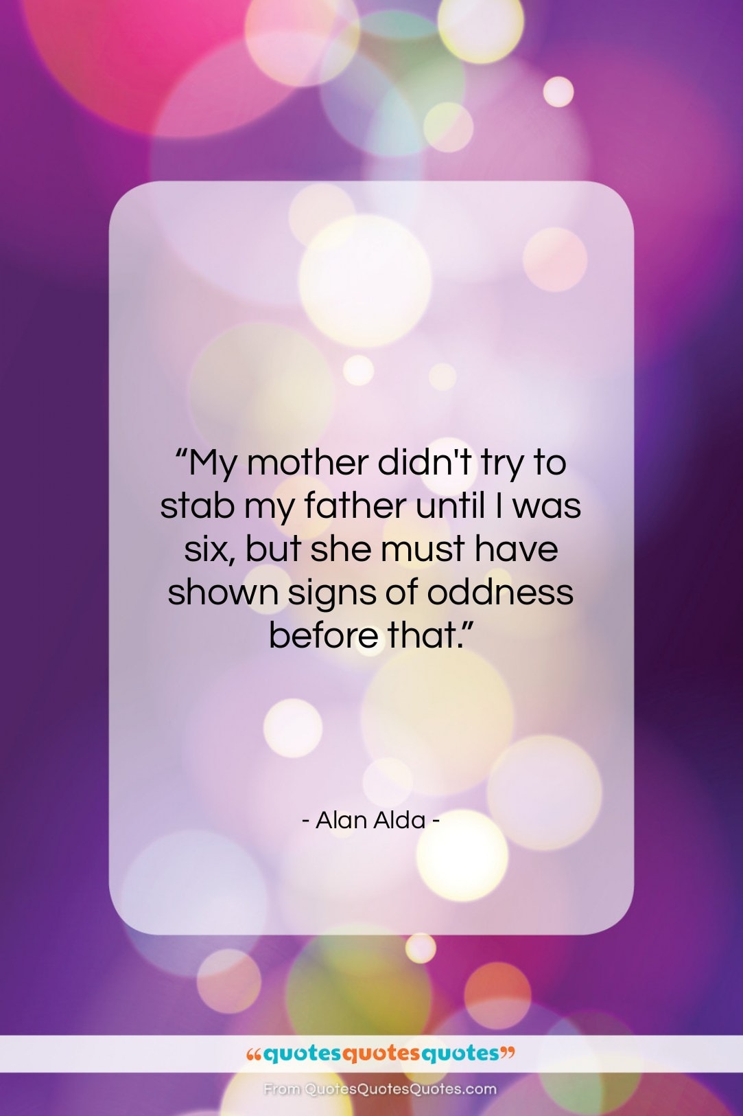 Alan Alda quote: “My mother didn’t try to stab my…”- at QuotesQuotesQuotes.com