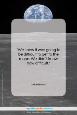 Alan Bean quote: “We knew it was going to be…”- at QuotesQuotesQuotes.com