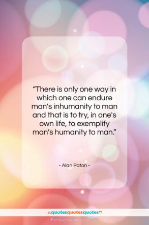 Alan Paton quote: “There is only one way in which…”- at QuotesQuotesQuotes.com
