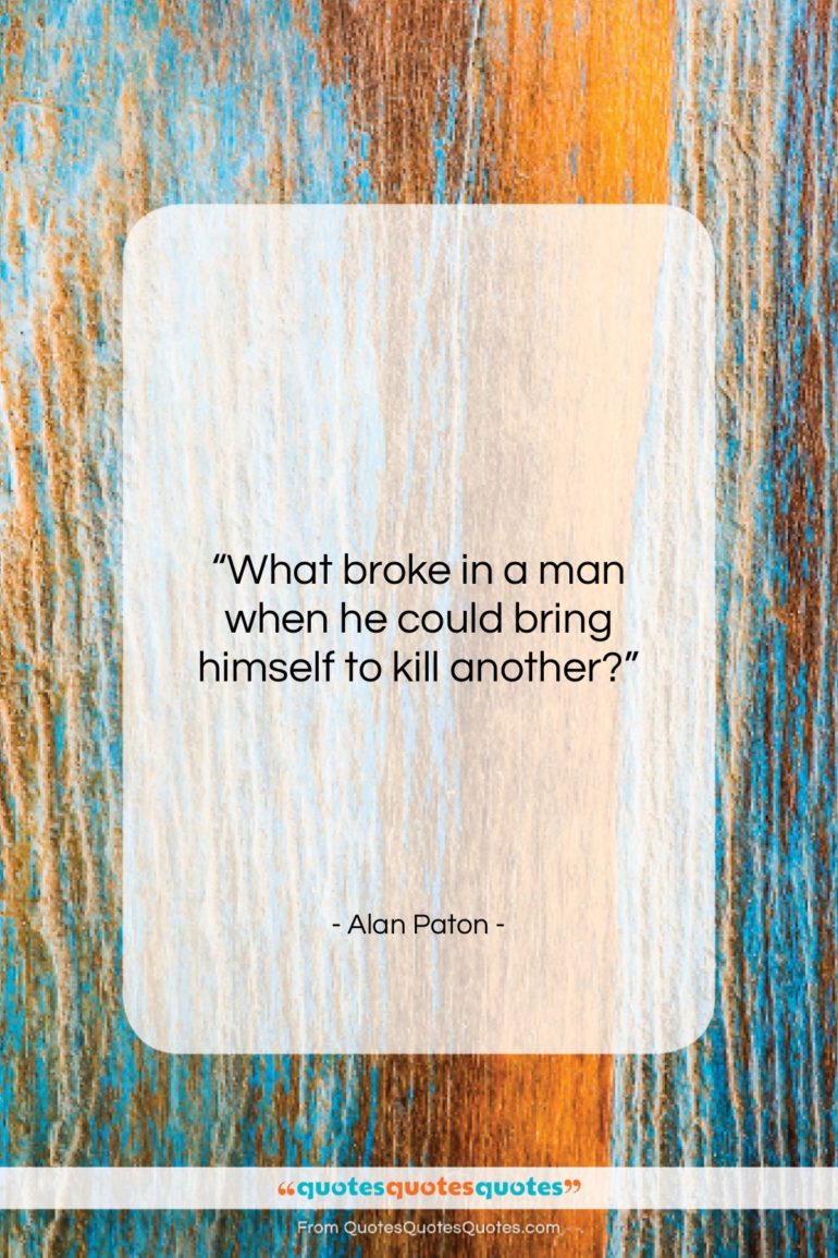 Alan Paton quote: “What broke in a man when he…”- at QuotesQuotesQuotes.com