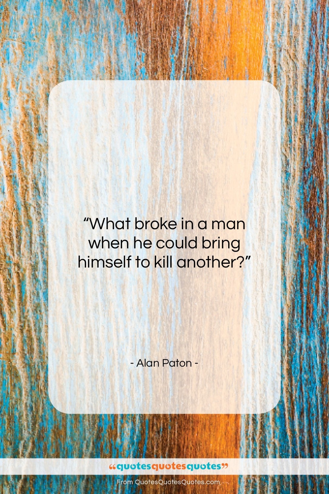 Alan Paton quote: “What broke in a man when he…”- at QuotesQuotesQuotes.com