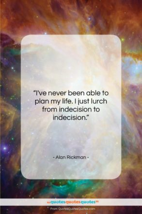 Alan Rickman quote: “I’ve never been able to plan my…”- at QuotesQuotesQuotes.com