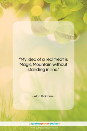 Alan Rickman quote: “My idea of a real treat is…”- at QuotesQuotesQuotes.com
