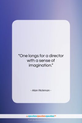 Alan Rickman quote: “One longs for a director with a…”- at QuotesQuotesQuotes.com
