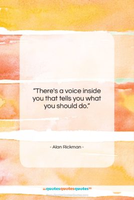 Alan Rickman quote: “There’s a voice inside you that tells…”- at QuotesQuotesQuotes.com