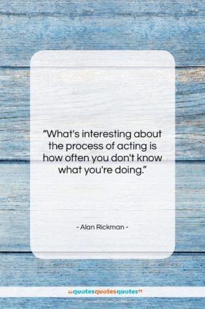 Alan Rickman quote: “What’s interesting about the process of acting…”- at QuotesQuotesQuotes.com