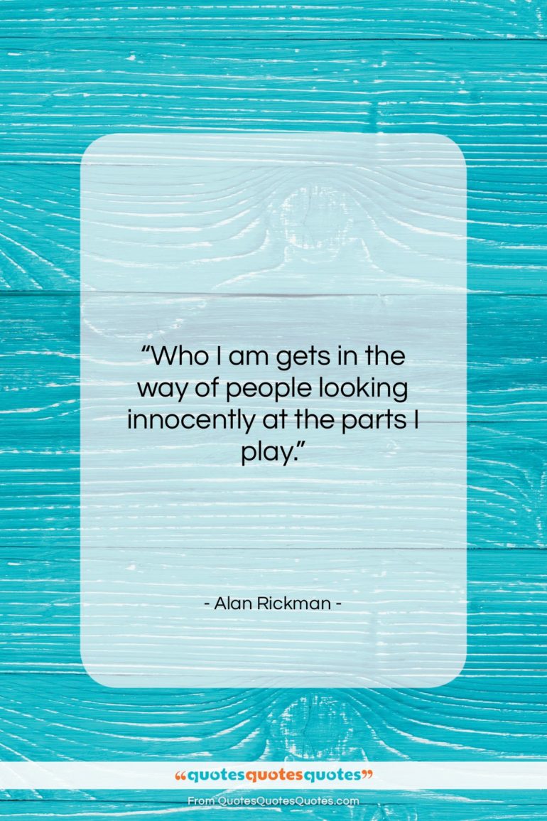 Alan Rickman quote: “Who I am gets in the way…”- at QuotesQuotesQuotes.com