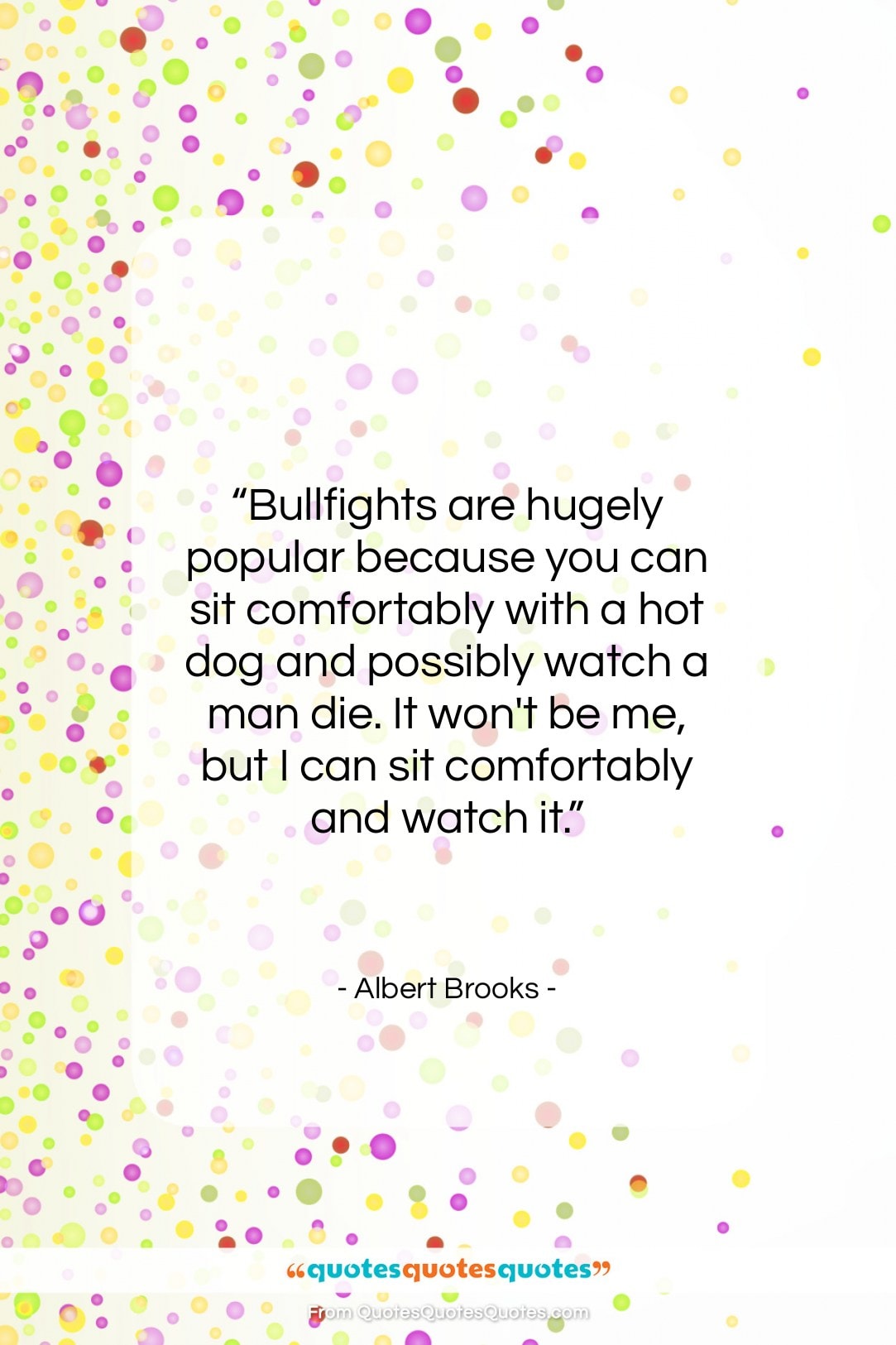 Albert Brooks quote: “Bullfights are hugely popular because you can…”- at QuotesQuotesQuotes.com