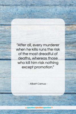 Albert Camus quote: “After all, every murderer when he kills…”- at QuotesQuotesQuotes.com