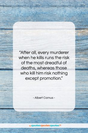 Albert Camus quote: “After all, every murderer when he kills…”- at QuotesQuotesQuotes.com