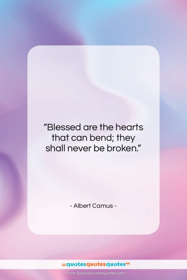 Albert Camus quote: “Blessed are the hearts that can bend;…”- at QuotesQuotesQuotes.com