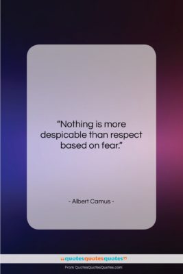 Albert Camus quote: “Nothing is more despicable than respect based…”- at QuotesQuotesQuotes.com