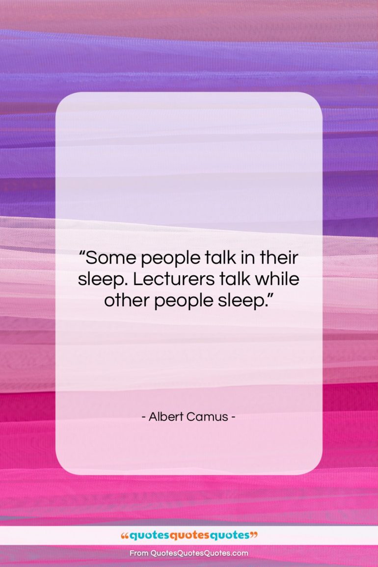 Albert Camus quote: “Some people talk in their sleep. Lecturers…”- at QuotesQuotesQuotes.com