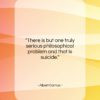 Albert Camus quote: “There is but one truly serious philosophical…”- at QuotesQuotesQuotes.com
