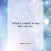 Albert Camus quote: “What is a rebel? A man who…”- at QuotesQuotesQuotes.com