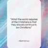 Albert Camus quote: “What the world requires of the Christians…”- at QuotesQuotesQuotes.com