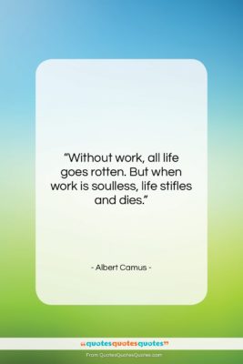 Albert Camus quote: “Without work, all life goes rotten. But…”- at QuotesQuotesQuotes.com