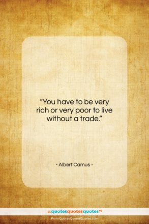 Albert Camus quote: “You have to be very rich or…”- at QuotesQuotesQuotes.com