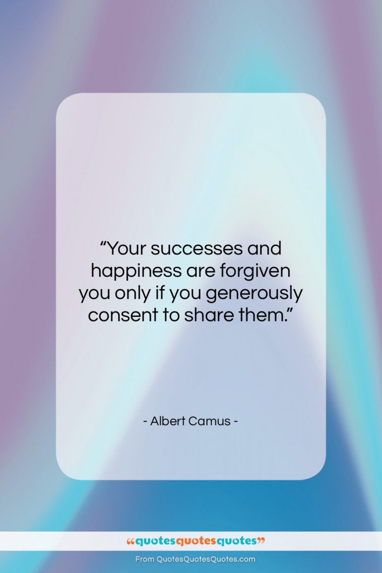 Albert Camus quote: “Your successes and happiness are forgiven you…”- at QuotesQuotesQuotes.com