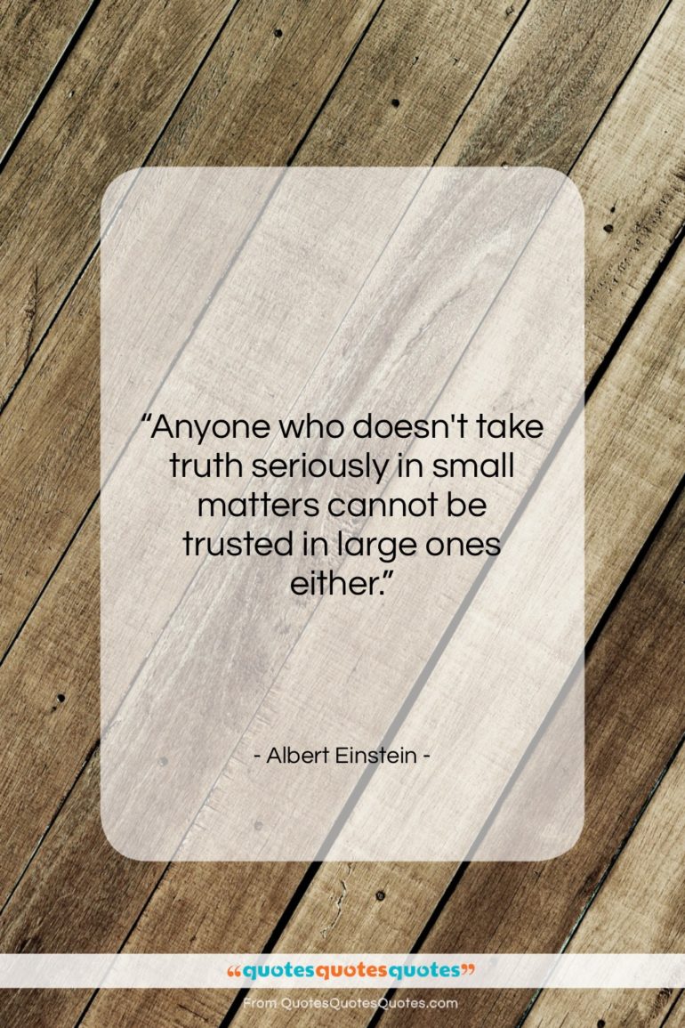Albert Einstein quote: “Anyone who doesn’t take truth seriously in…”- at QuotesQuotesQuotes.com