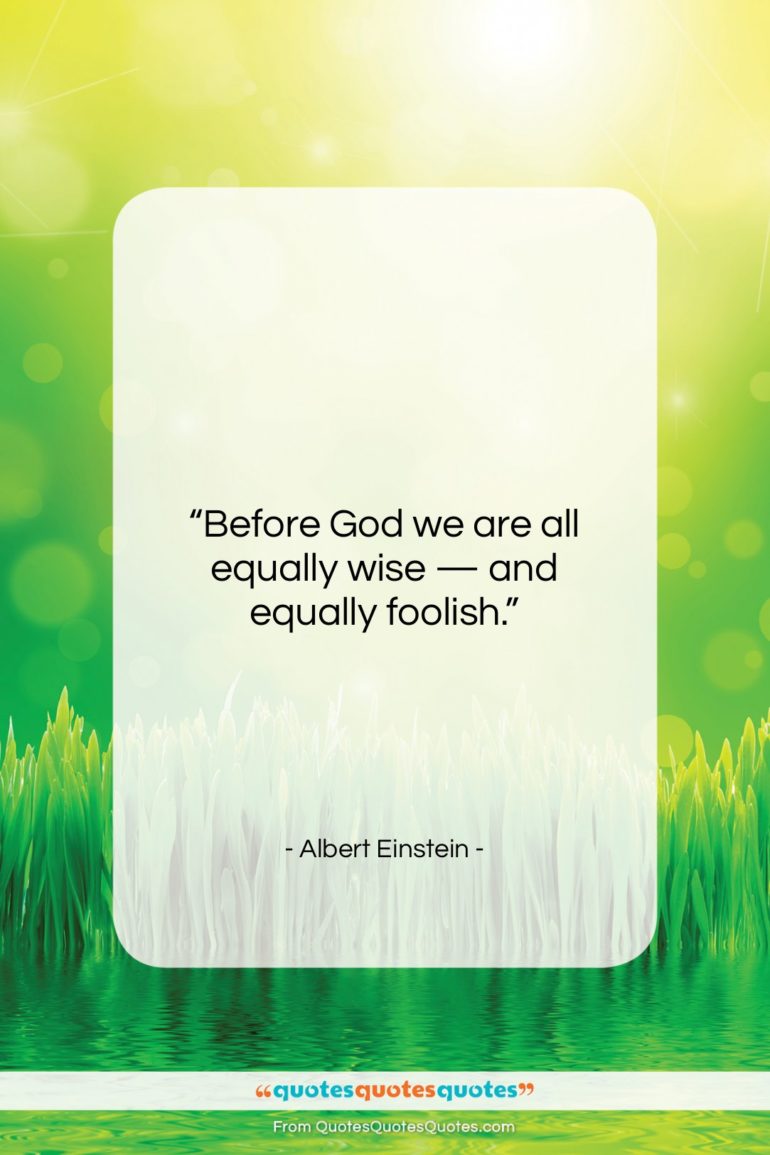 Albert Einstein quote: “Before God we are all equally wise…”- at QuotesQuotesQuotes.com