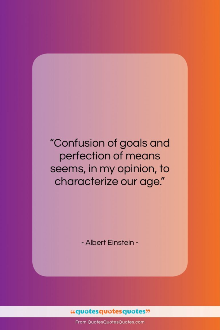 Albert Einstein quote: “Confusion of goals and perfection of means…”- at QuotesQuotesQuotes.com