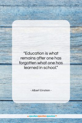 Albert Einstein quote: “Education is what remains after one has…”- at QuotesQuotesQuotes.com